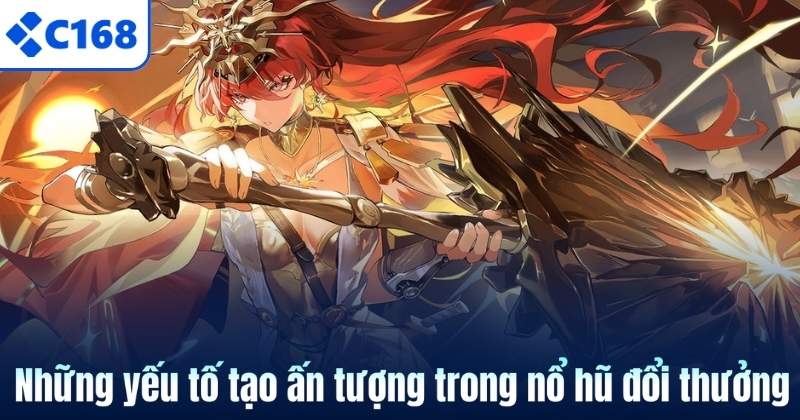 Những yếu tố tạo ấn tượng trong nổ hũ đổi thưởng